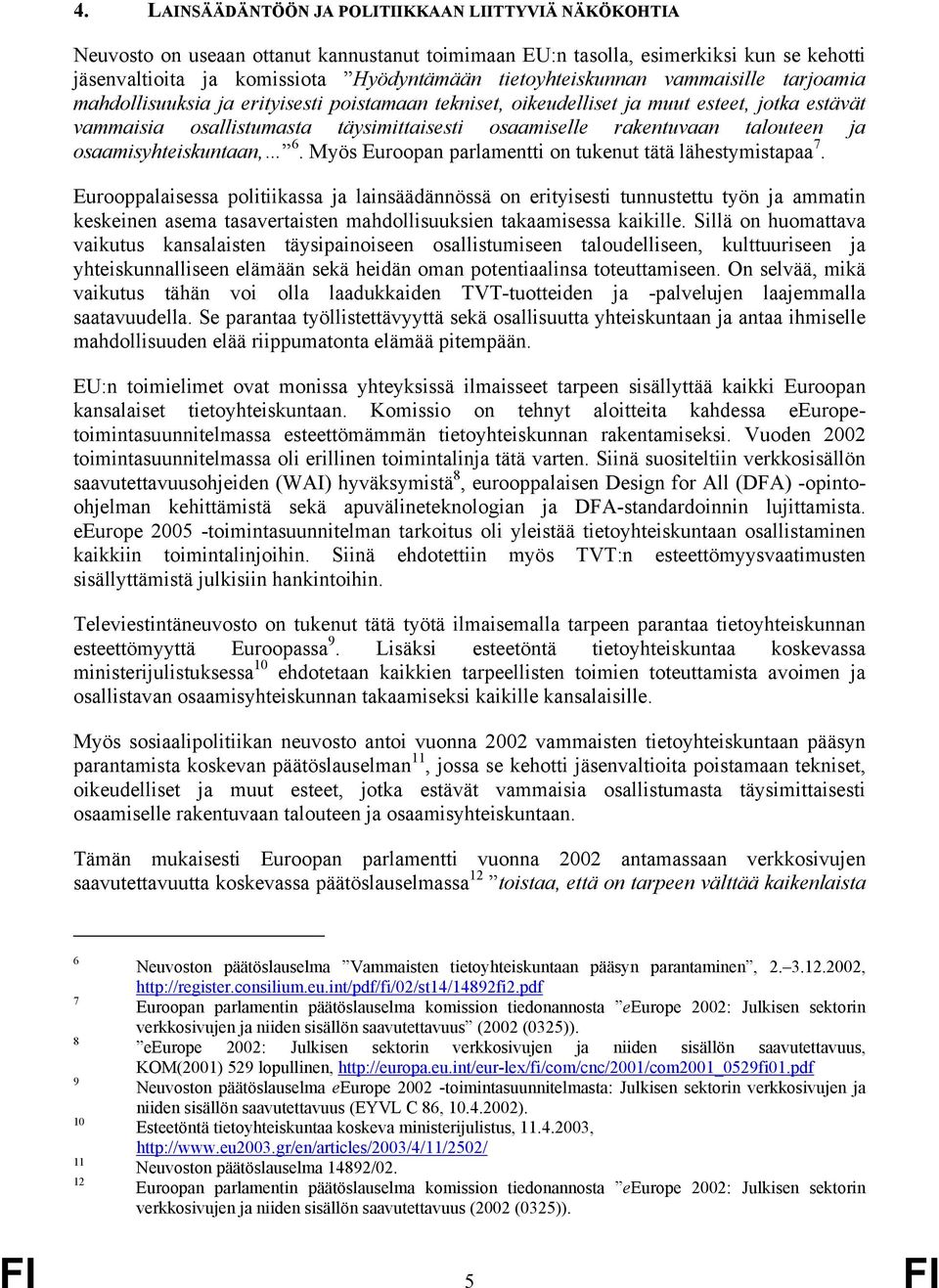 rakentuvaan talouteen ja osaamisyhteiskuntaan, 6. Myös Euroopan parlamentti on tukenut tätä lähestymistapaa 7.