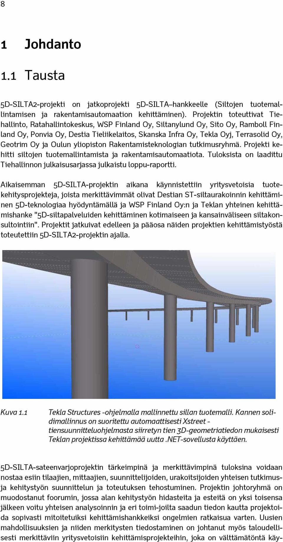 Geotrim Oy ja Oulun yliopiston Rakentamisteknologian tutkimusryhmä. Projekti kehitti siltojen tuotemallintamista ja rakentamisautomaatiota.