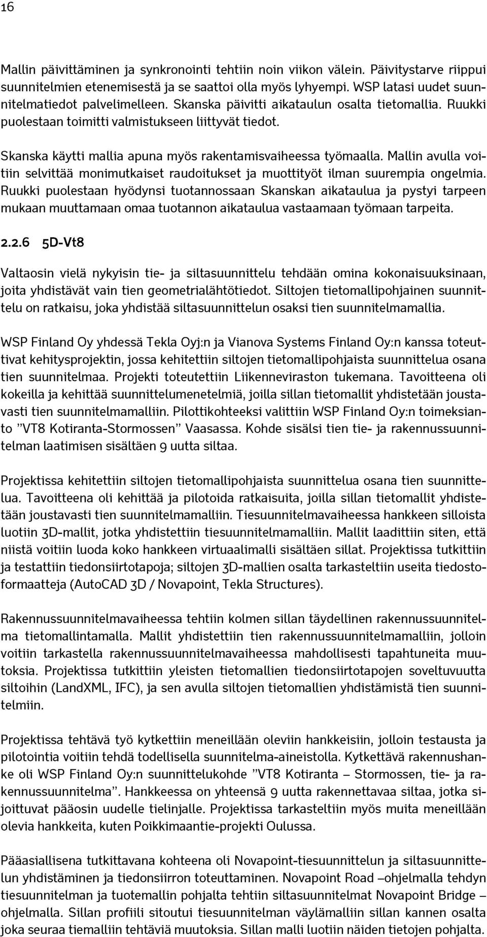 Skanska käytti mallia apuna myös rakentamisvaiheessa työmaalla. Mallin avulla voitiin selvittää monimutkaiset raudoitukset ja muottityöt ilman suurempia ongelmia.