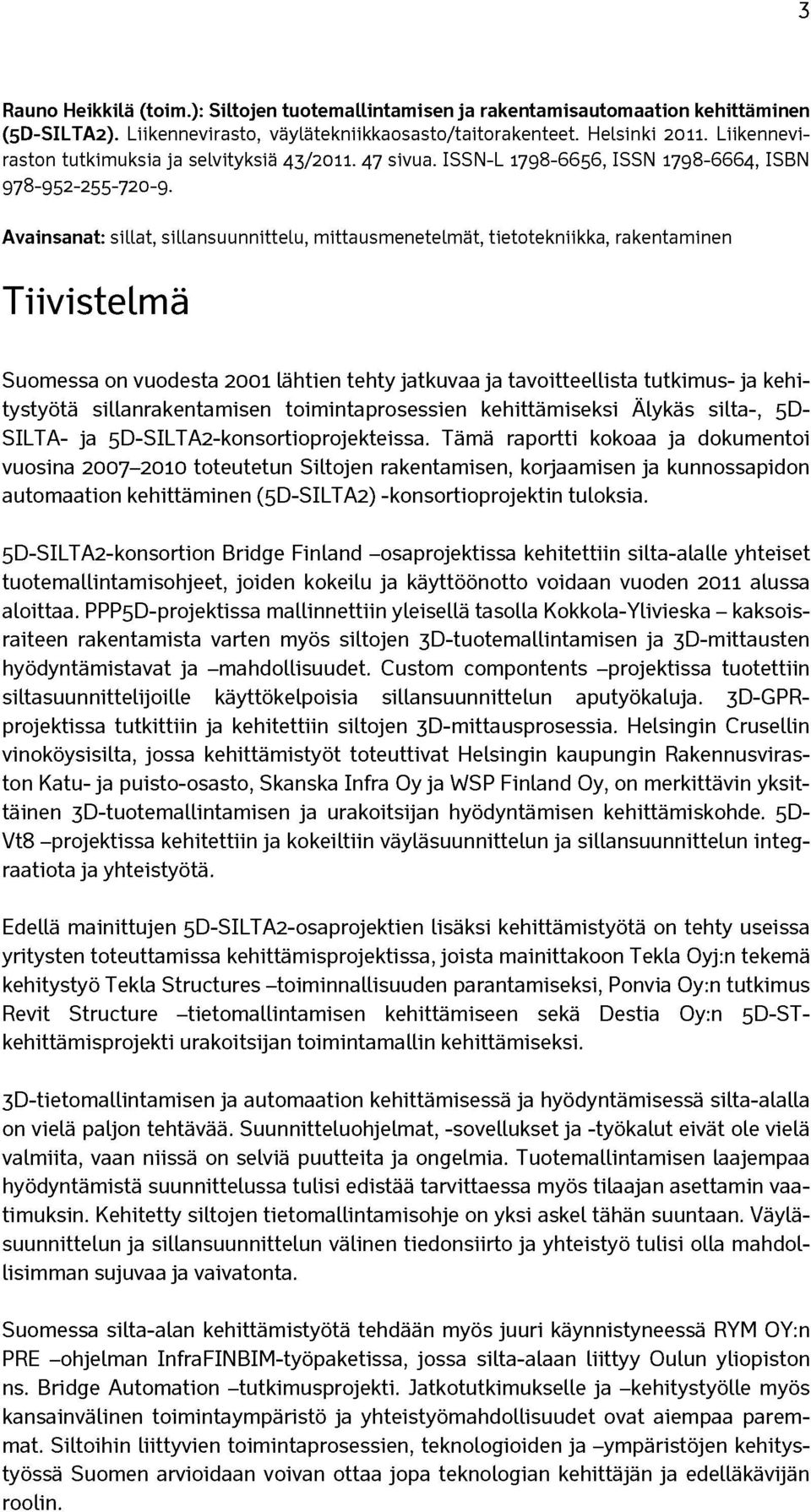 Avainsanat: sillat, sillansuunnittelu, mittausmenetelmät, tietotekniikka, rakentaminen Tiivistelmä Suomessa on vuodesta 2001 lähtien tehty jatkuvaa ja tavoitteellista tutkimus- ja kehitystyötä