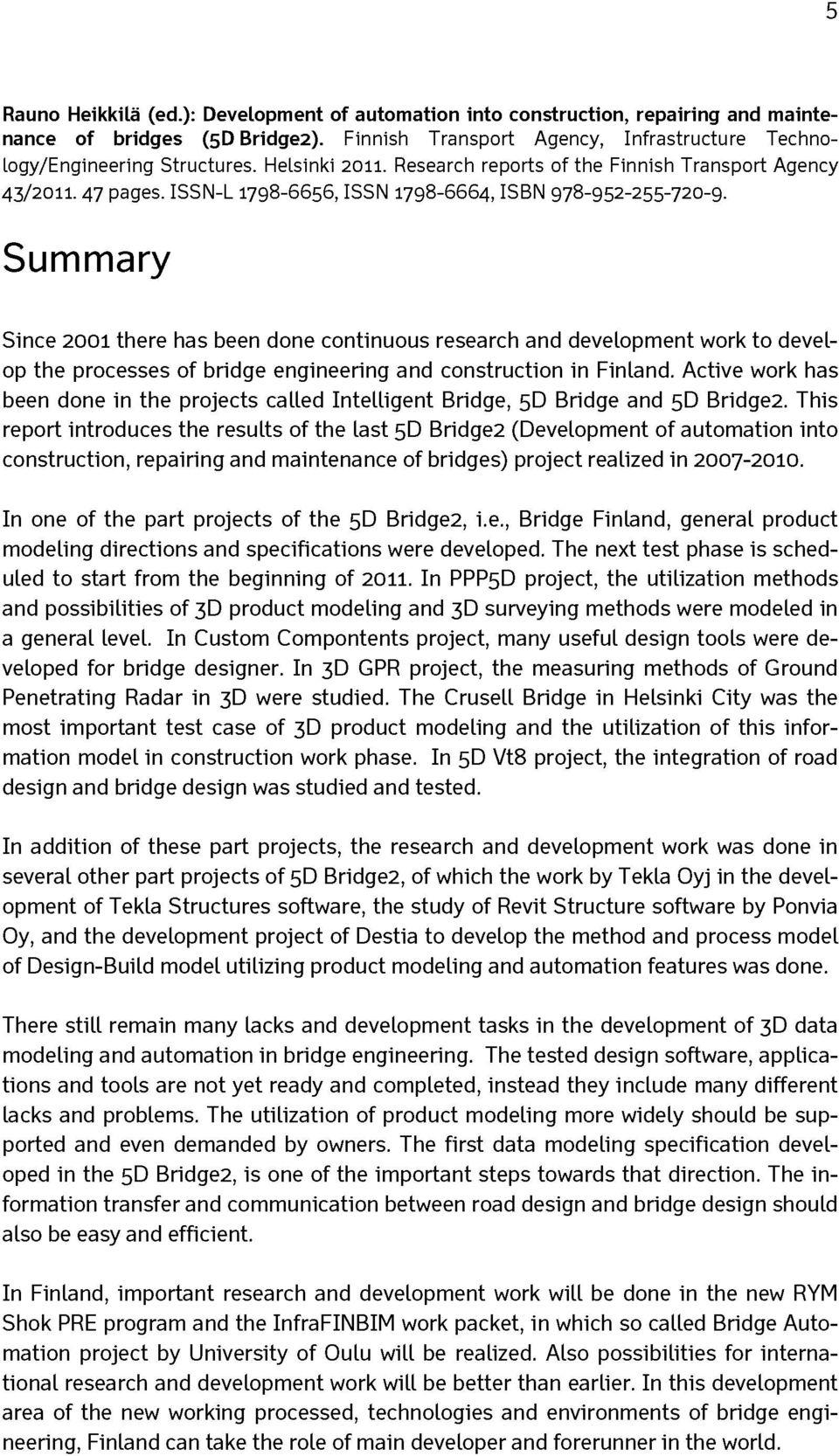 Summary Since 2001 there has been done continuous research and development work to develop the processes of bridge engineering and construction in Finland.