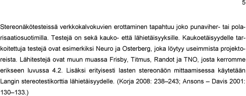 Kaukoetäisyydelle tarkoitettuja testejä ovat esimerkiksi Neuro ja Osterberg, joka löytyy useimmista projektoreista.