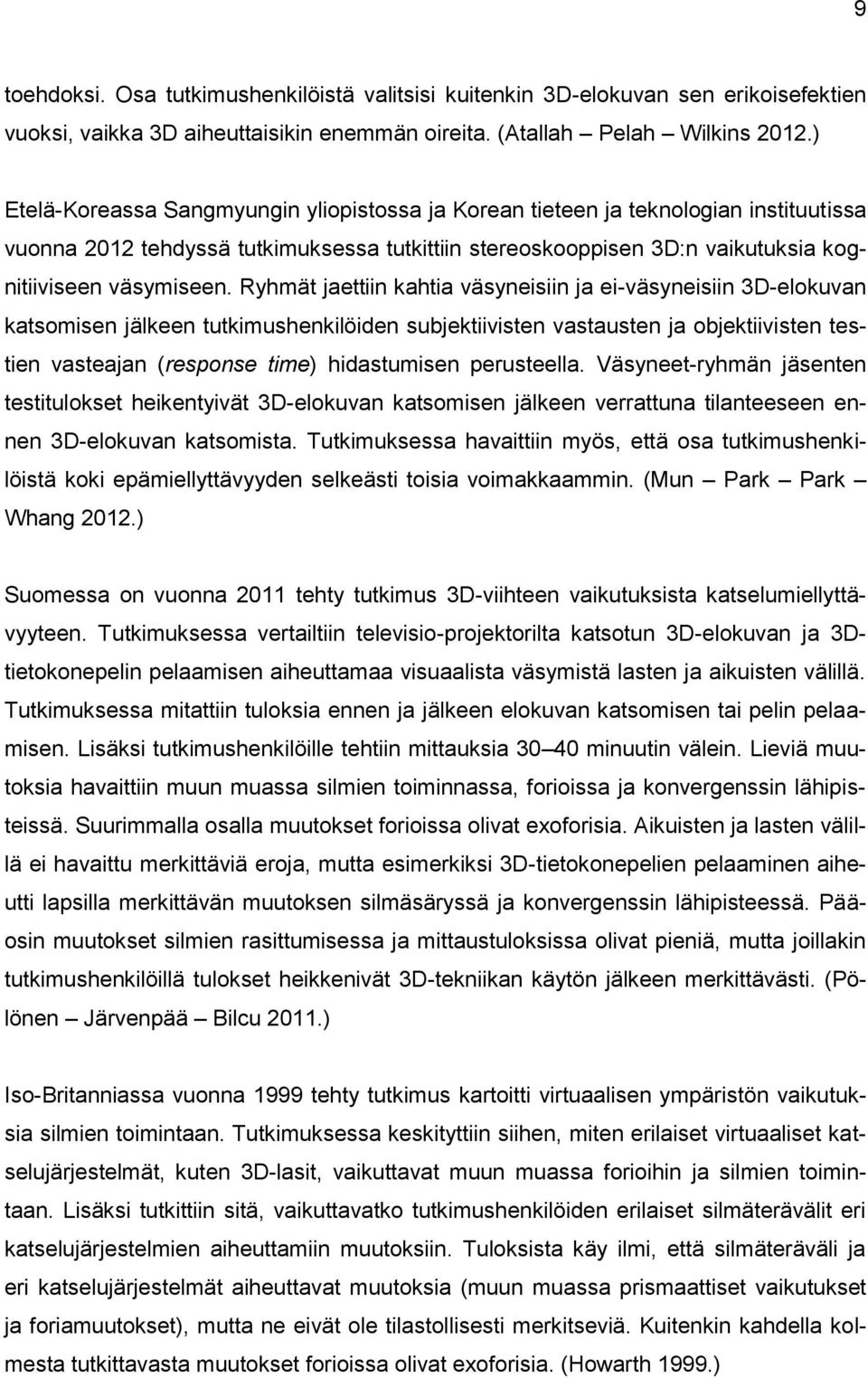 Ryhmät jaettiin kahtia väsyneisiin ja ei-väsyneisiin 3D-elokuvan katsomisen jälkeen tutkimushenkilöiden subjektiivisten vastausten ja objektiivisten testien vasteajan (response time) hidastumisen