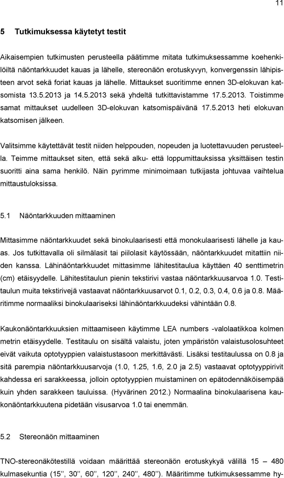 5.2013 heti elokuvan katsomisen jälkeen. Valitsimme käytettävät testit niiden helppouden, nopeuden ja luotettavuuden perusteella.