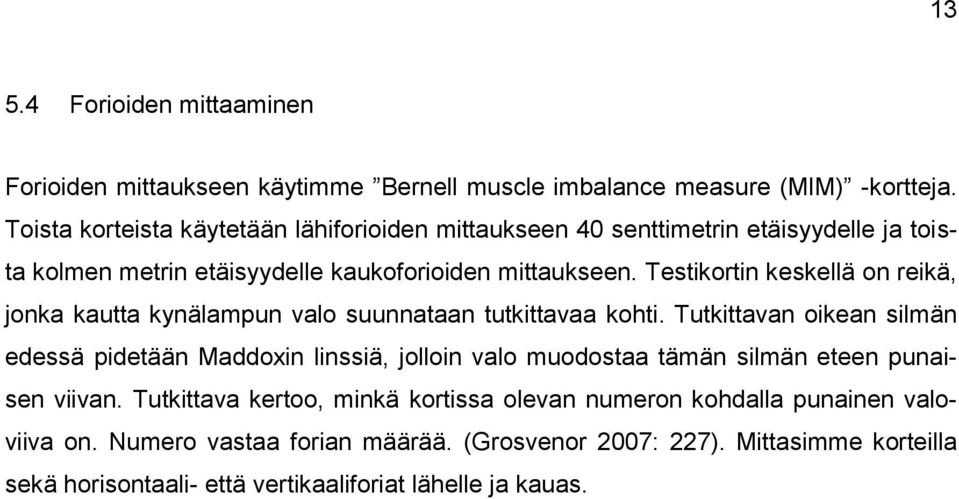 Testikortin keskellä on reikä, jonka kautta kynälampun valo suunnataan tutkittavaa kohti.