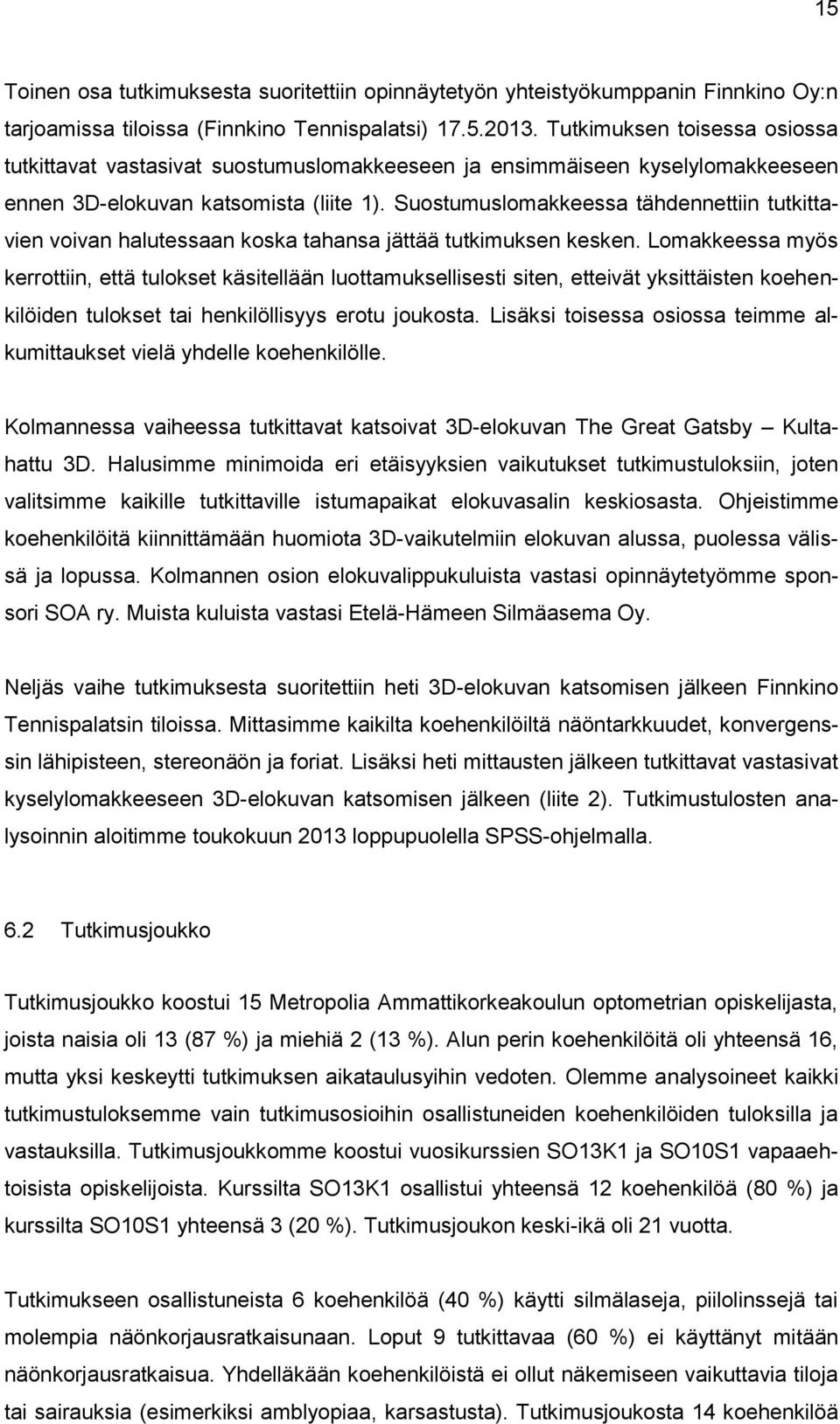 Suostumuslomakkeessa tähdennettiin tutkittavien voivan halutessaan koska tahansa jättää tutkimuksen kesken.