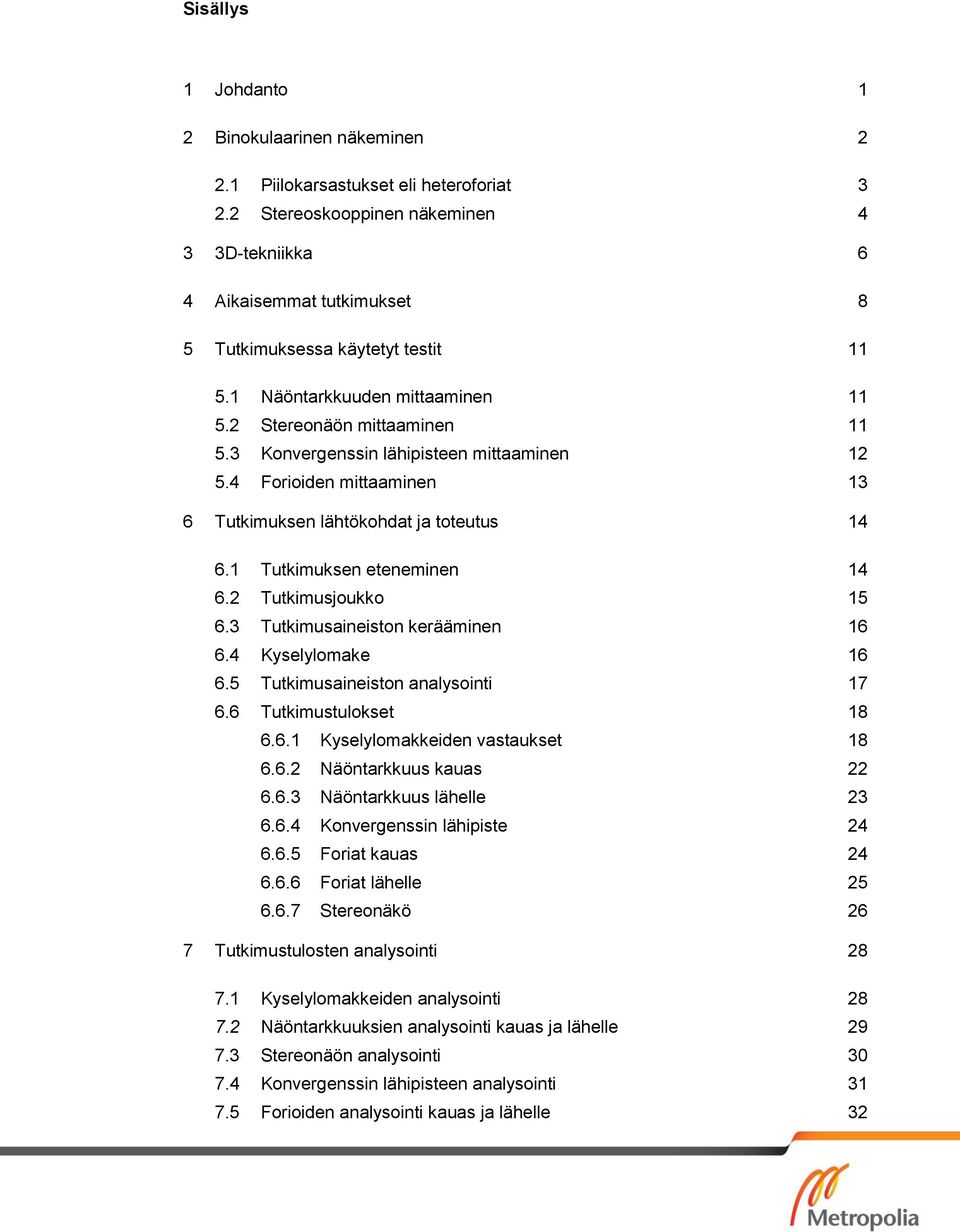 3 Konvergenssin lähipisteen mittaaminen 12 5.4 Forioiden mittaaminen 13 6 Tutkimuksen lähtökohdat ja toteutus 14 6.1 Tutkimuksen eteneminen 14 6.2 Tutkimusjoukko 15 6.