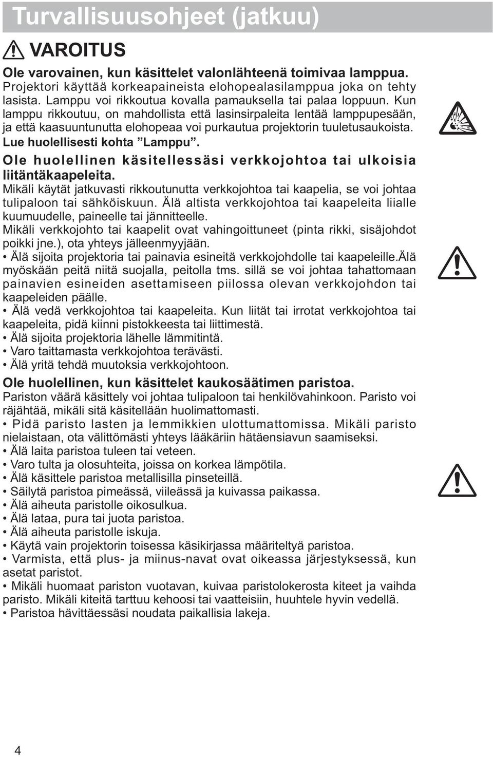 Kun lamppu rikkoutuu, on mahdollista että lasinsirpaleita lentää lamppupesään, ja että kaasuuntunutta elohopeaa voi purkautua projektorin tuuletusaukoista. Lue huolellisesti kohta Lamppu.