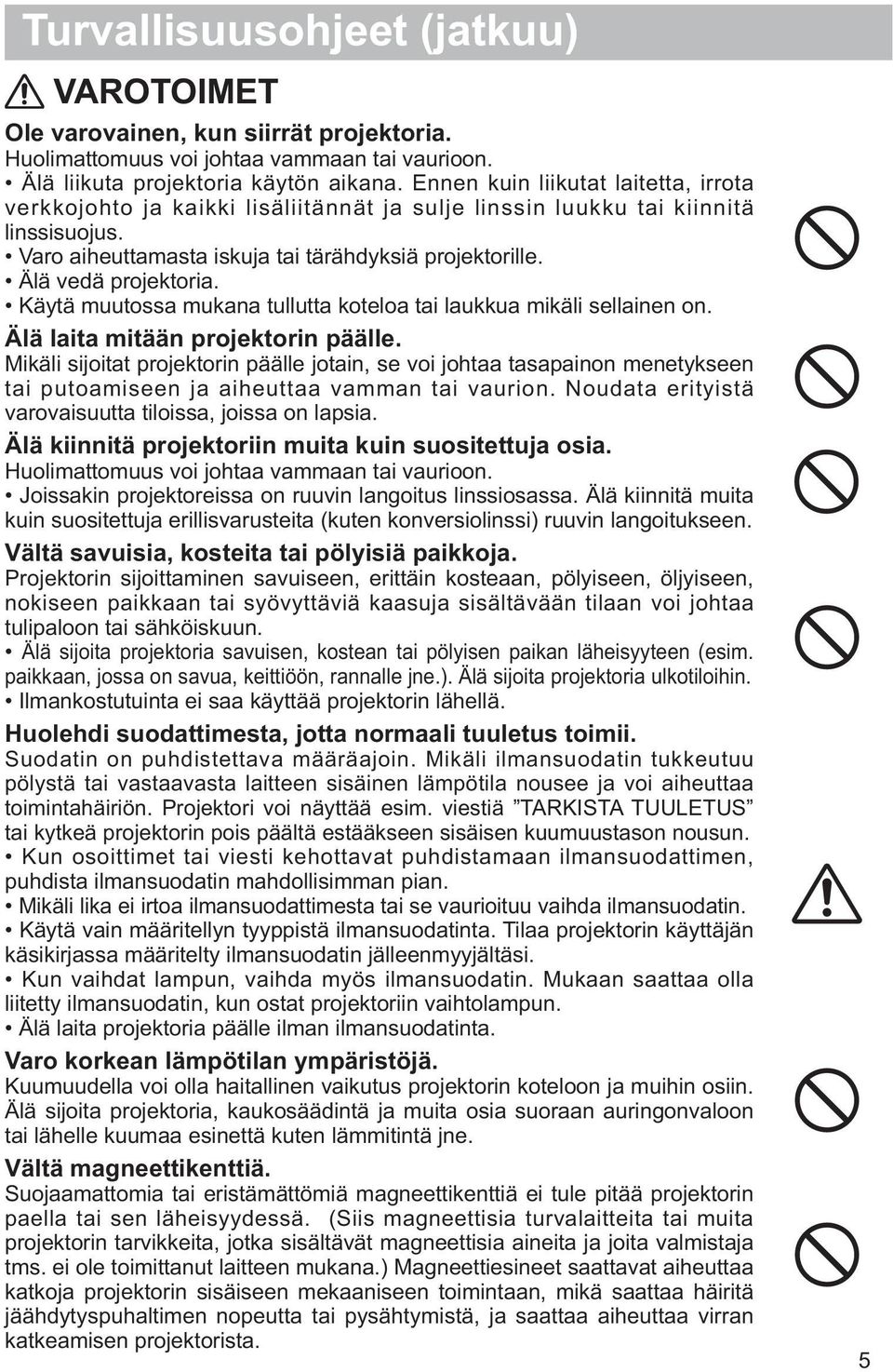 Älä vedä projektoria. Käytä muutossa mukana tullutta koteloa tai laukkua mikäli sellainen on. Älä laita mitään projektorin päälle.