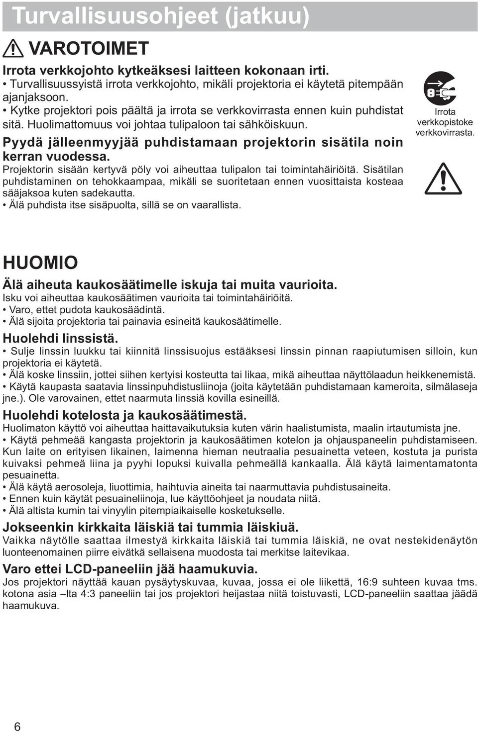 Pyydä jälleenmyyjää puhdistamaan projektorin sisätila noin kerran vuodessa. Projektorin sisään kertyvä pöly voi aiheuttaa tulipalon tai toimintahäiriöitä.