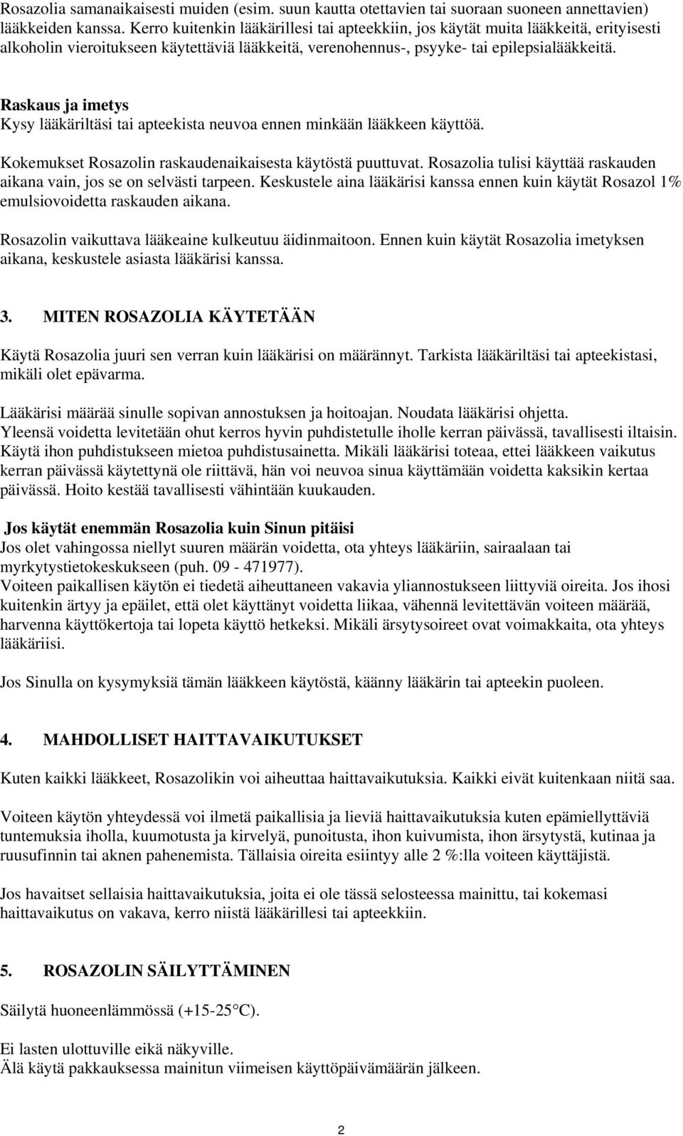Raskaus ja imetys Kysy lääkäriltäsi tai apteekista neuvoa ennen minkään lääkkeen käyttöä. Kokemukset Rosazolin raskaudenaikaisesta käytöstä puuttuvat.