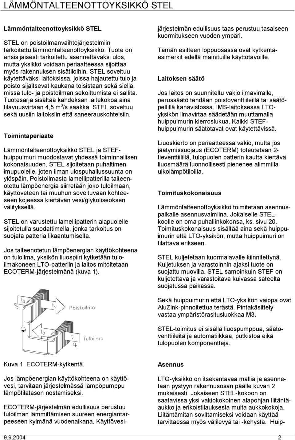 STEL soveltuu käytettäväksi laitoksissa, joissa hajautettu tulo ja poisto sijaitsevat kaukana toisistaan sekä siellä, missä tulo- ja poistoilman sekoittumista ei sallita.