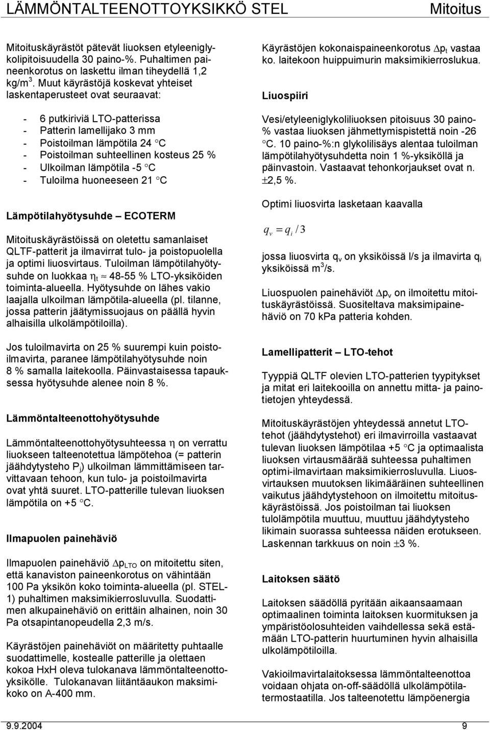 Ulkoilman lämpötila -5 C - Tuloilma huoneeseen 2 C Lämpötilahyötysuhde ECOTERM Mitoituskäyrästöissä on oletettu samanlaiset QLTF-patterit ja ilmavirrat tulo- ja poistopuolella ja optimi liuosvirtaus.