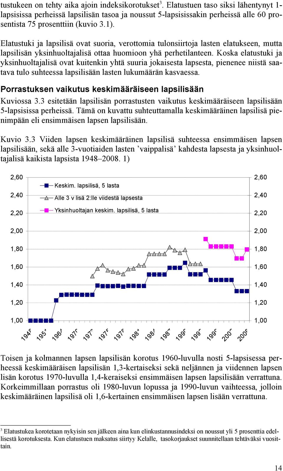 Elatustuki ja lapsilisä ovat suoria, verottomia tulonsiirtoja lasten elatukseen, mutta lapsilisän yksinhuoltajalisä ottaa huomioon yhä perhetilanteen.