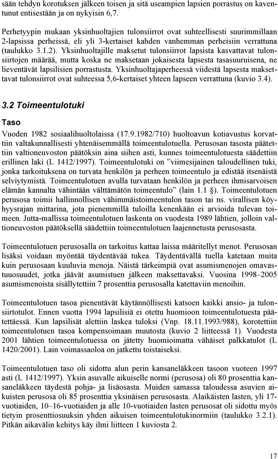 Yksinhuoltajille maksetut tulonsiirrot lapsista kasvattavat tulonsiirtojen määrää, mutta koska ne maksetaan jokaisesta lapsesta tasasuuruisena, ne lieventävät lapsilisien porrastusta.