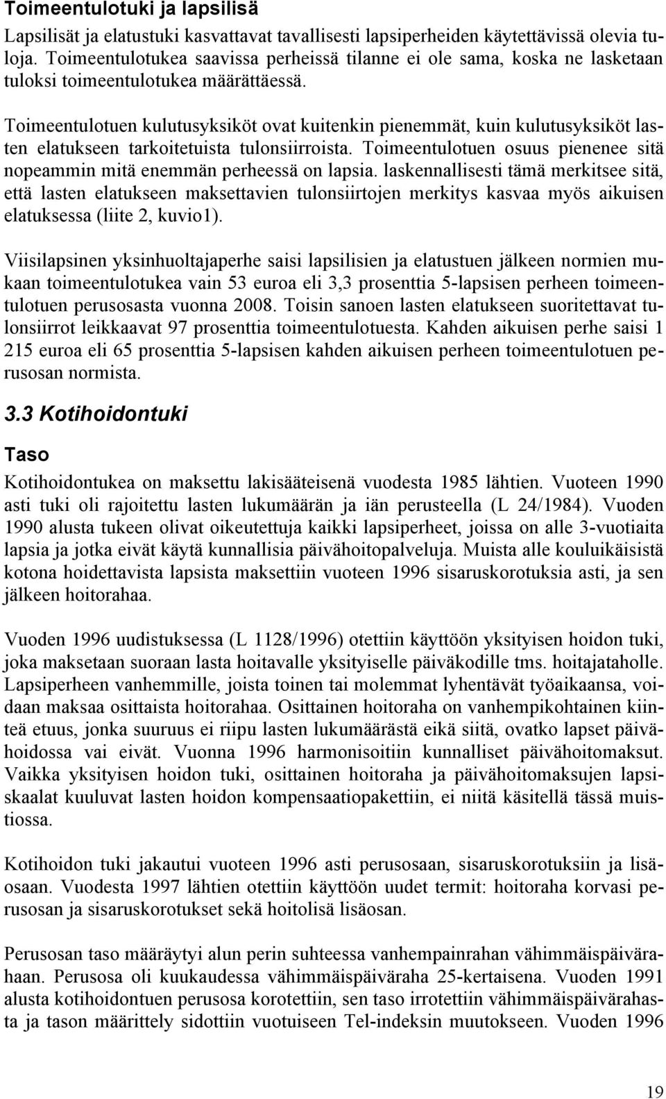 Toimeentulotuen kulutusyksiköt ovat kuitenkin pienemmät, kuin kulutusyksiköt lasten elatukseen tarkoitetuista tulonsiirroista.