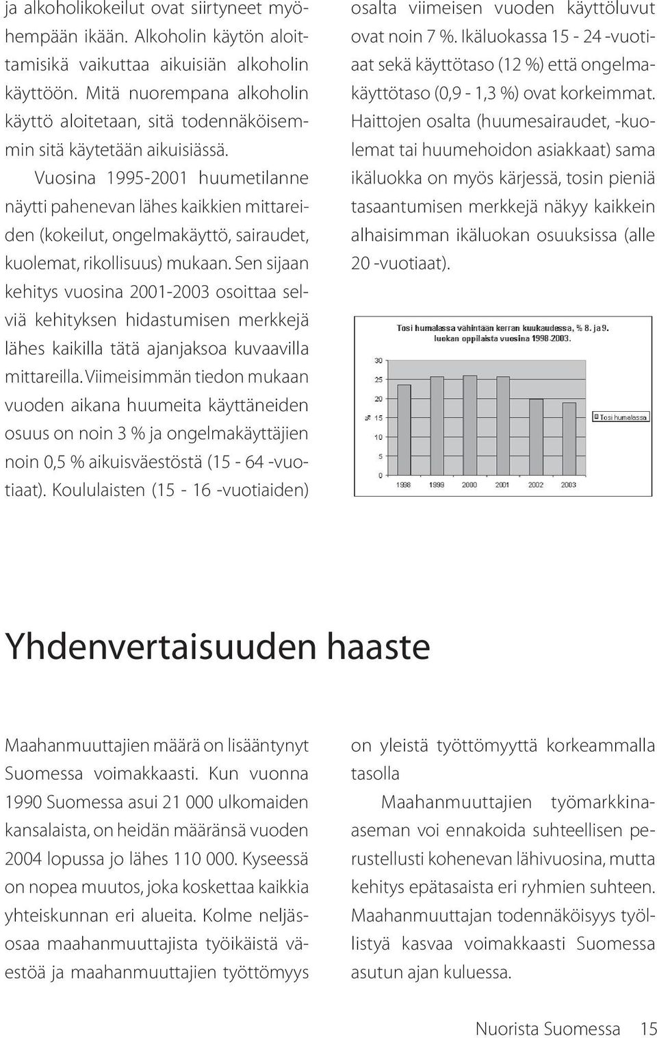 Vuosina 1995-2001 huumetilanne näytti pahenevan lähes kaikkien mittareiden (kokeilut, ongelmakäyttö, sairaudet, kuolemat, rikollisuus) mukaan.