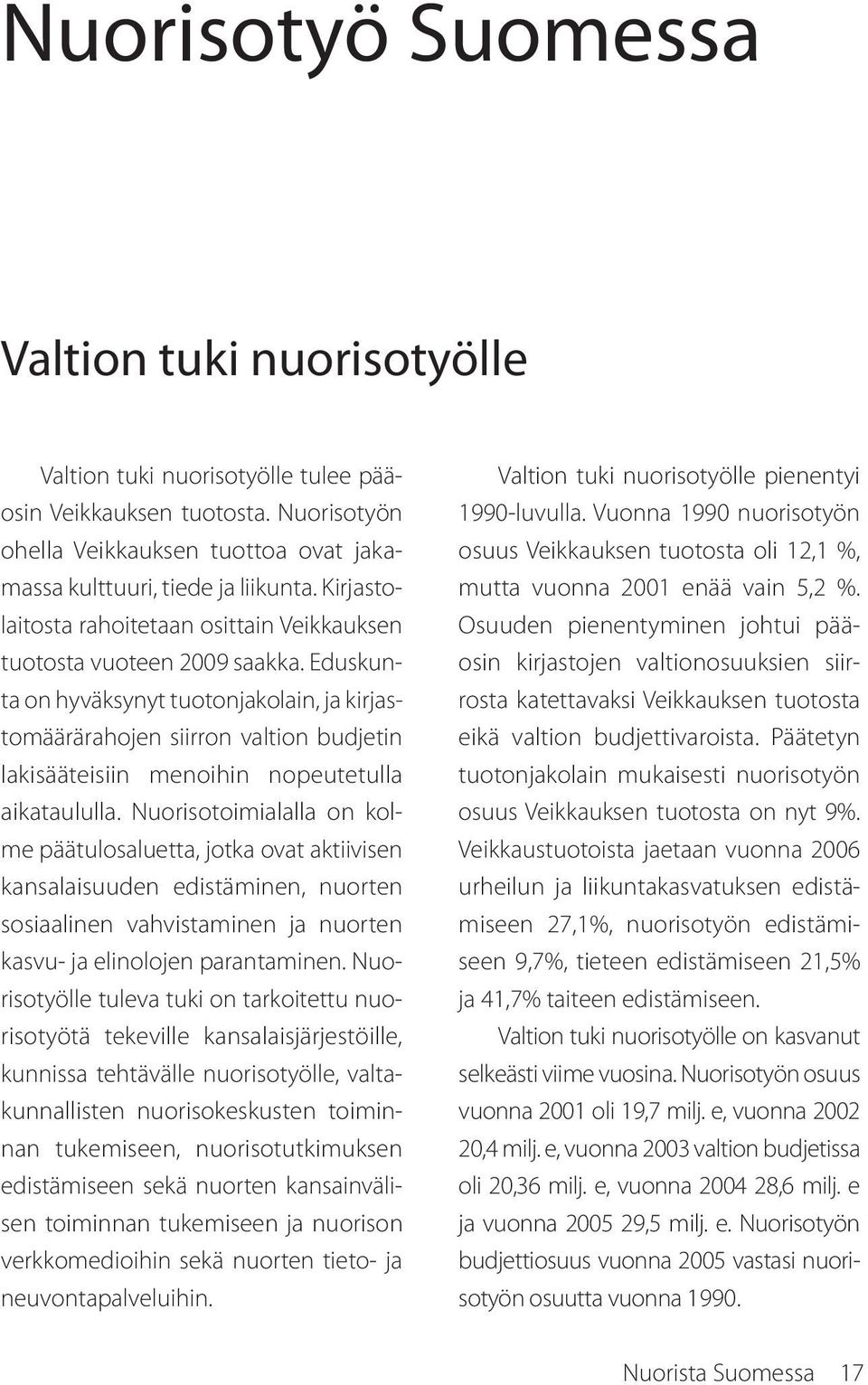 Eduskunta on hyväksynyt tuotonjakolain, ja kirjastomäärärahojen siirron valtion budjetin lakisääteisiin menoihin nopeutetulla aikataululla.