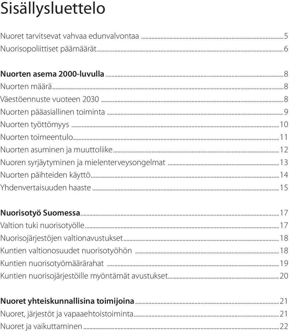 ..13 Nuorten päihteiden käyttö...14 Yhdenvertaisuuden haaste...15 Nuorisotyö Suomessa...17 Valtion tuki nuorisotyölle...17 Nuorisojärjestöjen valtionavustukset.