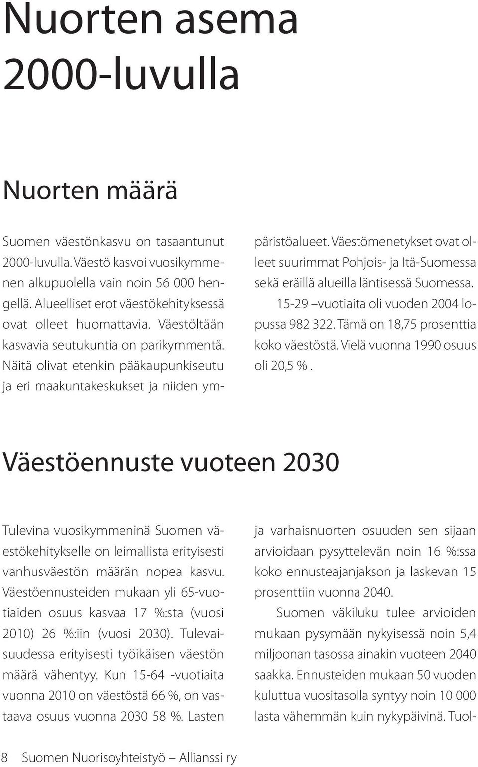 Näitä olivat etenkin pääkaupunkiseutu ja eri maakuntakeskukset ja niiden ym- päristöalueet. Väestömenetykset ovat olleet suurimmat Pohjois- ja Itä-Suomessa sekä eräillä alueilla läntisessä Suomessa.