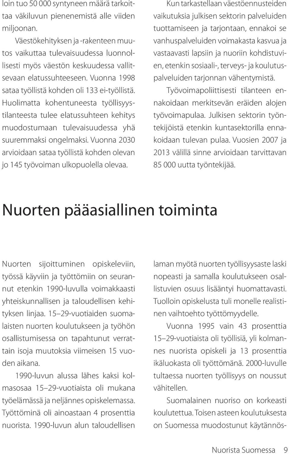 Huolimatta kohentuneesta työllisyystilanteesta tulee elatussuhteen kehitys muodostumaan tulevaisuudessa yhä suuremmaksi ongelmaksi.