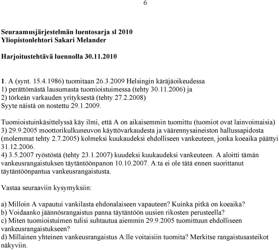 9.2005 moottorikulkuneuvon käyttövarkaudesta ja väärennysaineiston hallussapidosta (molemmat tehty 2.7.2005) kolmeksi kuukaudeksi ehdolliseen vankeuteen, jonka koeaika päättyi 31.12.2006. 4) 3.5.2007 ryöstöstä (tehty 23.