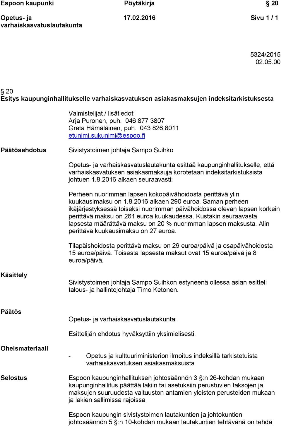 fi Päätösehdotus Sivistystoimen johtaja Sampo Suihko esittää kaupunginhallitukselle, että varhaiskasvatuksen asiakasmaksuja korotetaan indeksitarkistuksista johtuen 1.8.