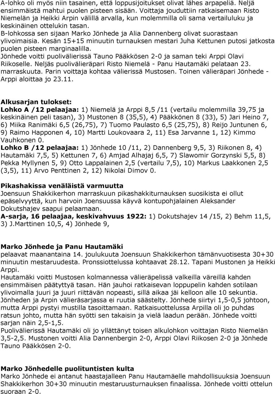 B-lohkossa sen sijaan Marko Jönhede ja Alia Dannenberg olivat suorastaan ylivoimaisia. Kesän 15+15 minuutin turnauksen mestari Juha Kettunen putosi jatkosta puolen pisteen marginaalilla.