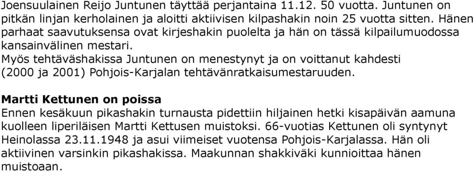 Myös tehtäväshakissa Juntunen on menestynyt ja on voittanut kahdesti (2000 ja 2001) Pohjois-Karjalan tehtävänratkaisumestaruuden.