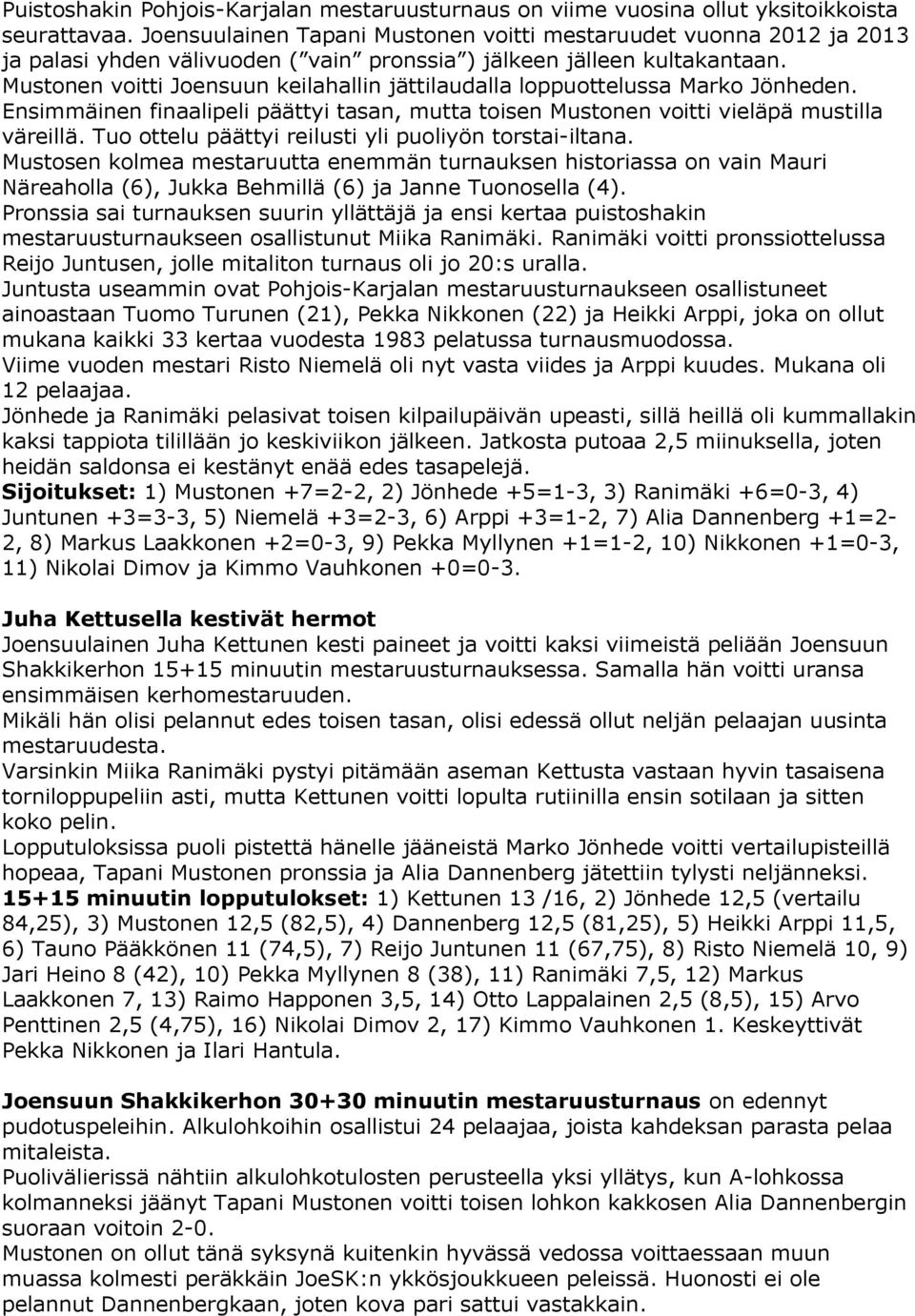 Mustonen voitti Joensuun keilahallin jättilaudalla loppuottelussa Marko Jönheden. Ensimmäinen finaalipeli päättyi tasan, mutta toisen Mustonen voitti vieläpä mustilla väreillä.