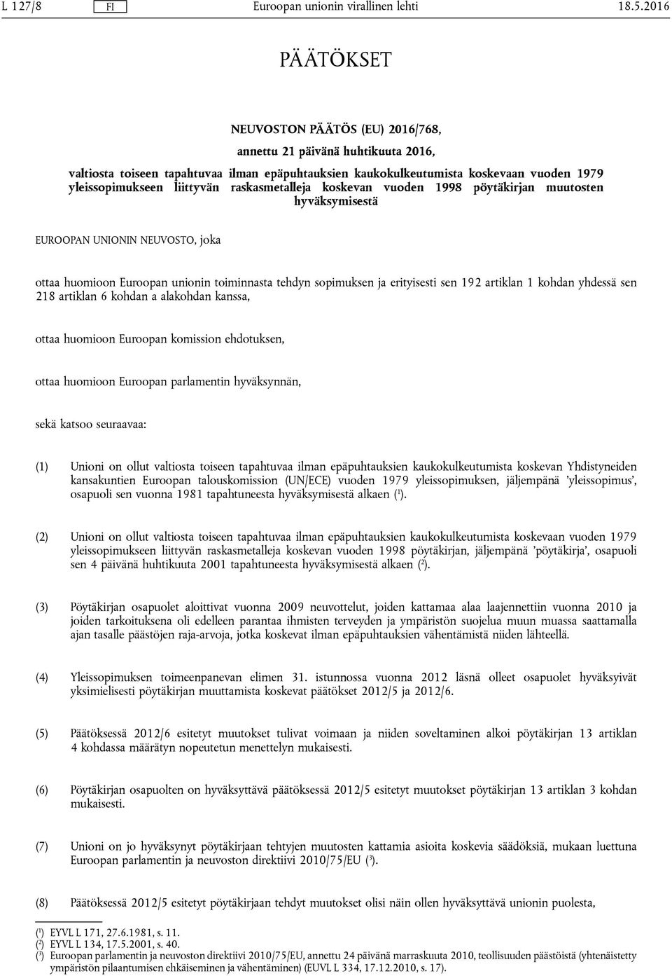 192 artiklan 1 kohdan yhdessä sen 218 artiklan 6 kohdan a alakohdan kanssa, ottaa huomioon Euroopan komission ehdotuksen, ottaa huomioon Euroopan parlamentin hyväksynnän, sekä katsoo seuraavaa: (1)