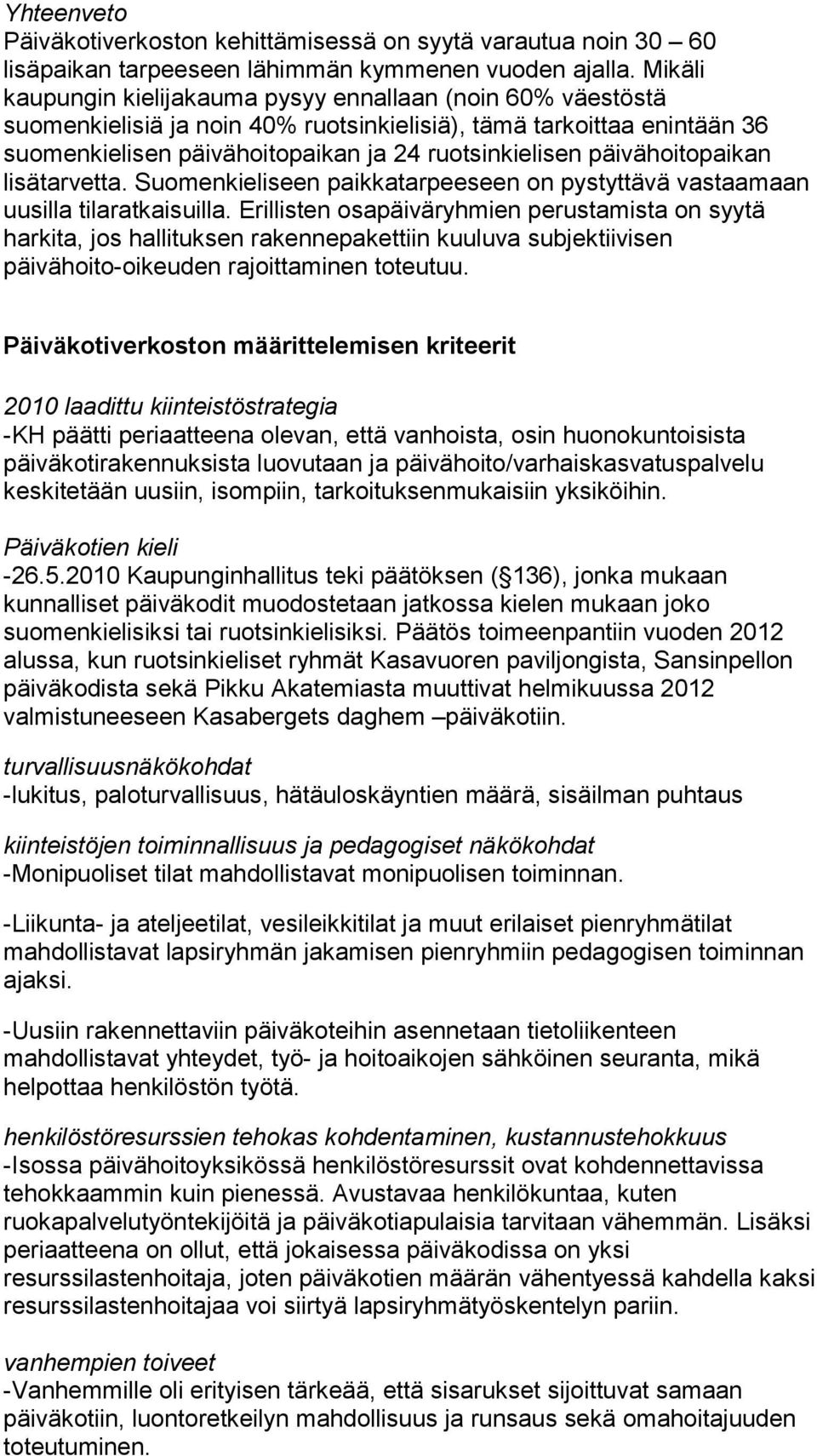 päivähoitopaikan lisätarvetta. Suomenkieliseen paikkatarpeeseen on pystyttävä vastaamaan uusilla tilaratkaisuilla.