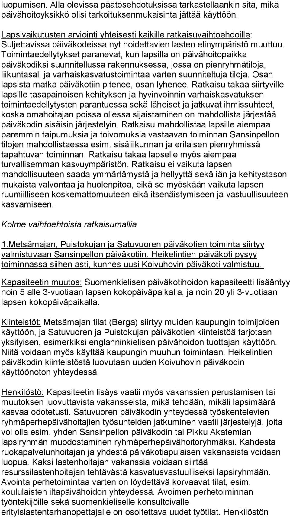 Toimintaedellytykset paranevat, kun lapsilla on päivähoitopaikka päiväkodiksi suunnitellussa rakennuksessa, jossa on pienryhmätiloja, liikuntasali ja varhaiskasvatustoimintaa varten suunniteltuja