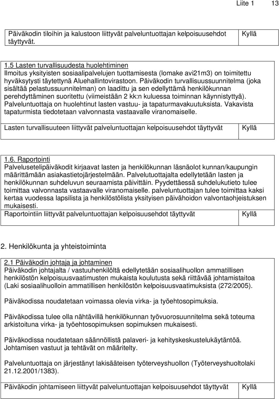 Palveluntuottaja on huolehtinut lasten vastuu- ja tapaturmavakuutuksista. Vakavista tapaturmista tiedotetaan valvonnasta vastaavalle viranomaiselle.