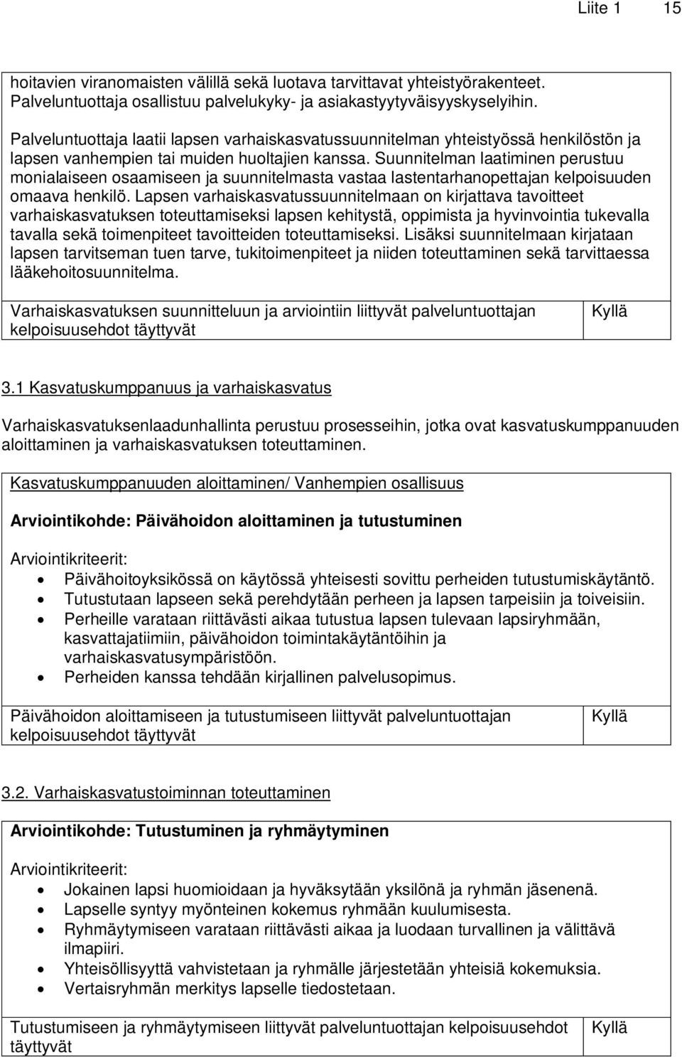 Suunnitelman laatiminen perustuu monialaiseen osaamiseen ja suunnitelmasta vastaa lastentarhanopettajan kelpoisuuden omaava henkilö.