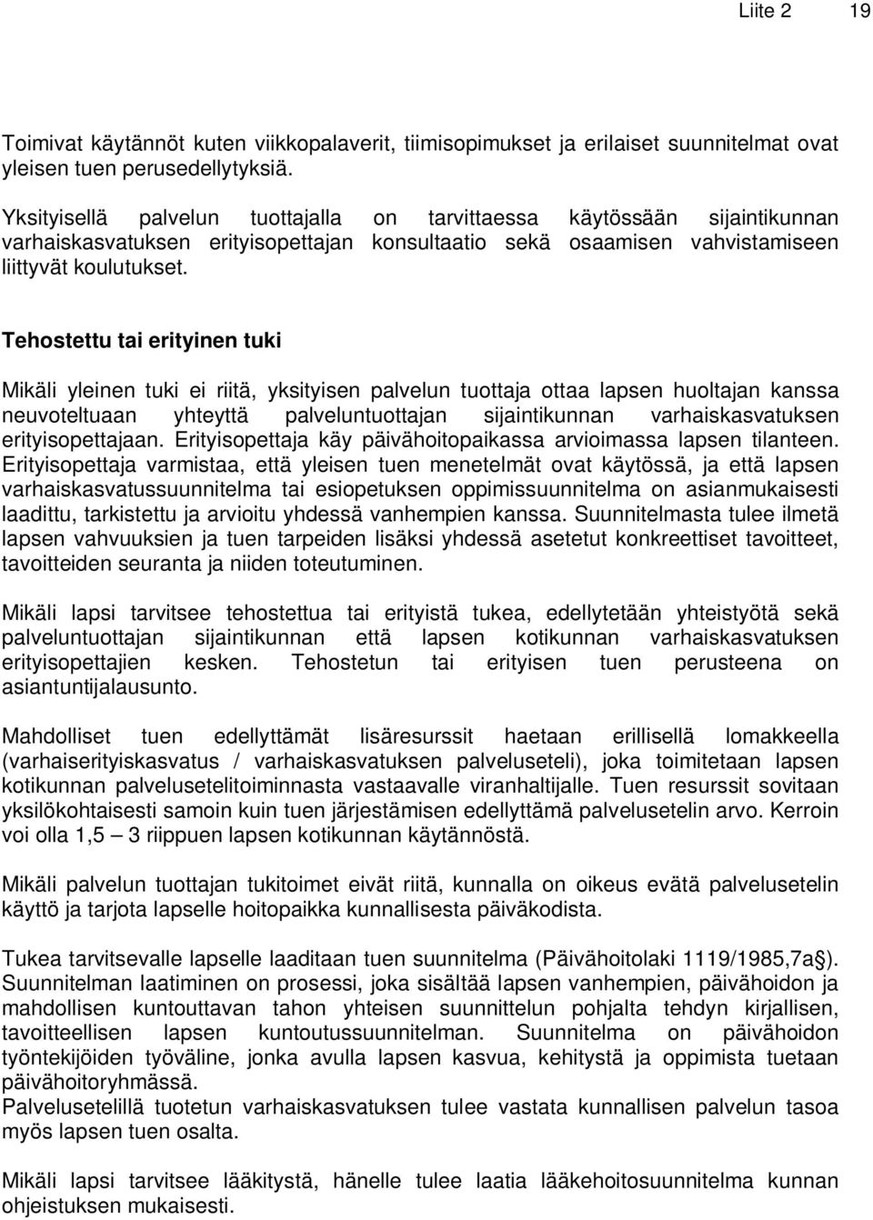 Tehostettu tai erityinen tuki Mikäli yleinen tuki ei riitä, yksityisen palvelun tuottaja ottaa lapsen huoltajan kanssa neuvoteltuaan yhteyttä palveluntuottajan sijaintikunnan varhaiskasvatuksen