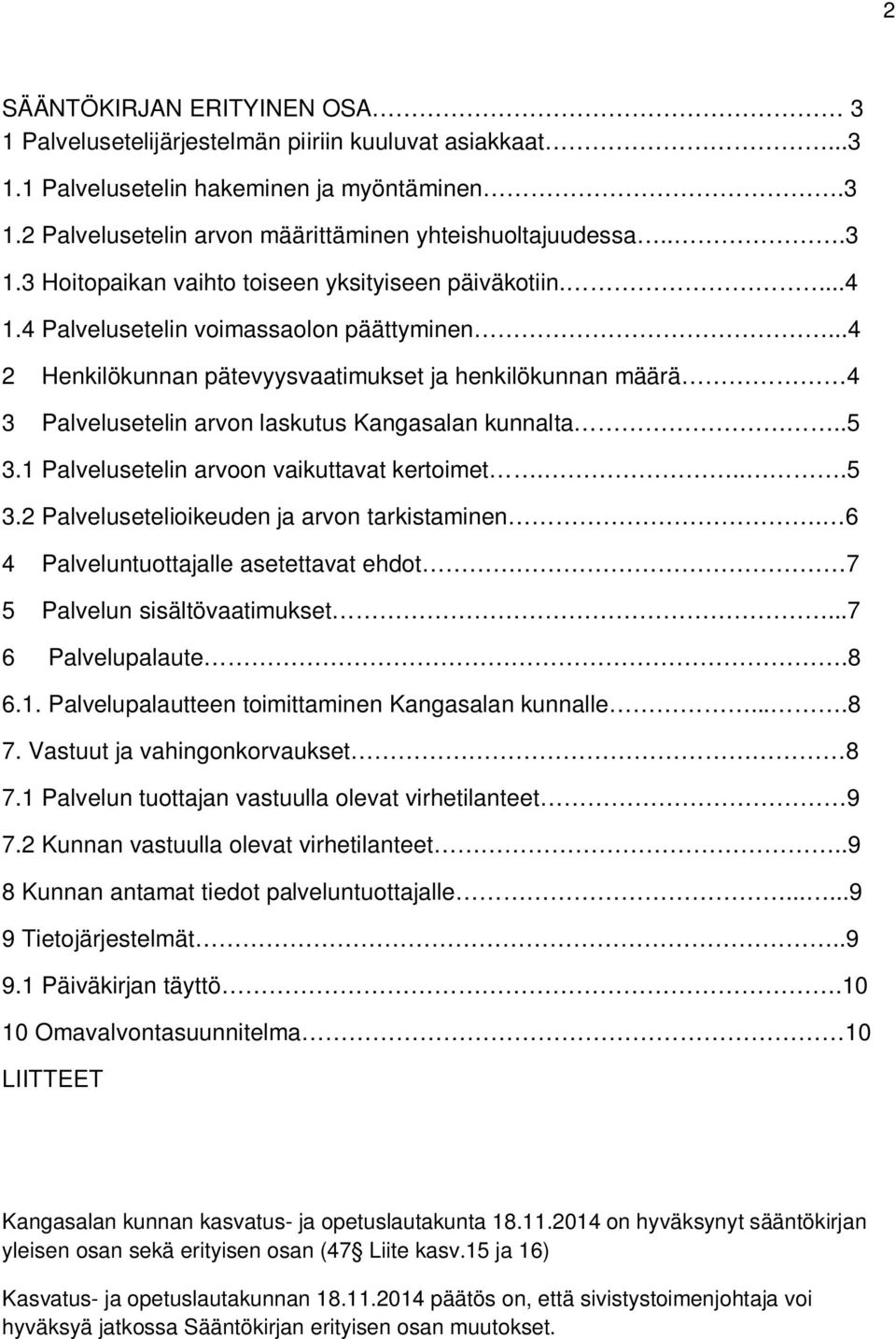 1 Palvelusetelin arvoon vaikuttavat kertoimet....5 3.2 Palvelusetelioikeuden ja arvon tarkistaminen. 6 4 Palveluntuottajalle asetettavat ehdot 7 5 Palvelun sisältövaatimukset...7 6 Palvelupalaute.8 6.