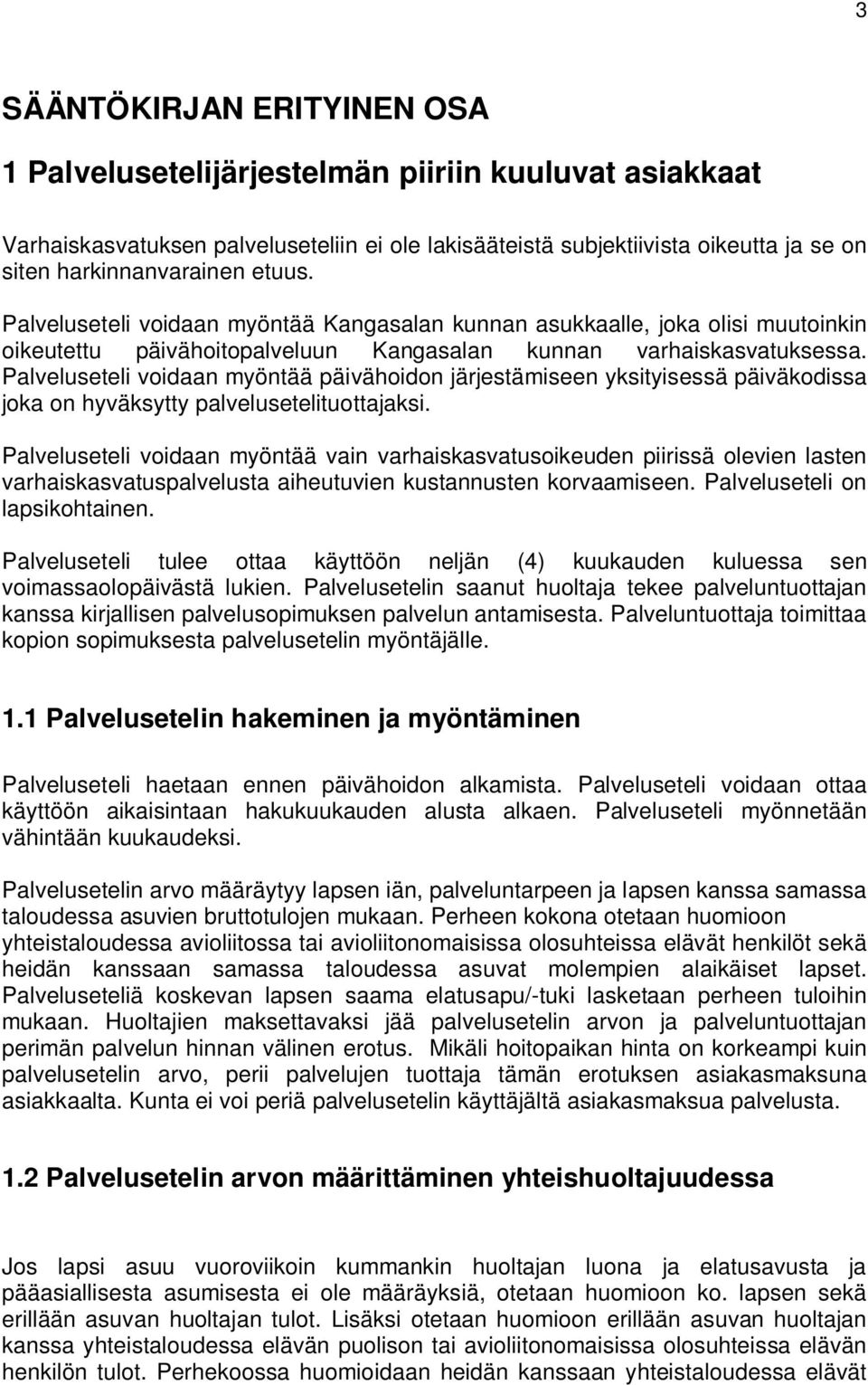 Palveluseteli voidaan myöntää päivähoidon järjestämiseen yksityisessä päiväkodissa joka on hyväksytty palvelusetelituottajaksi.