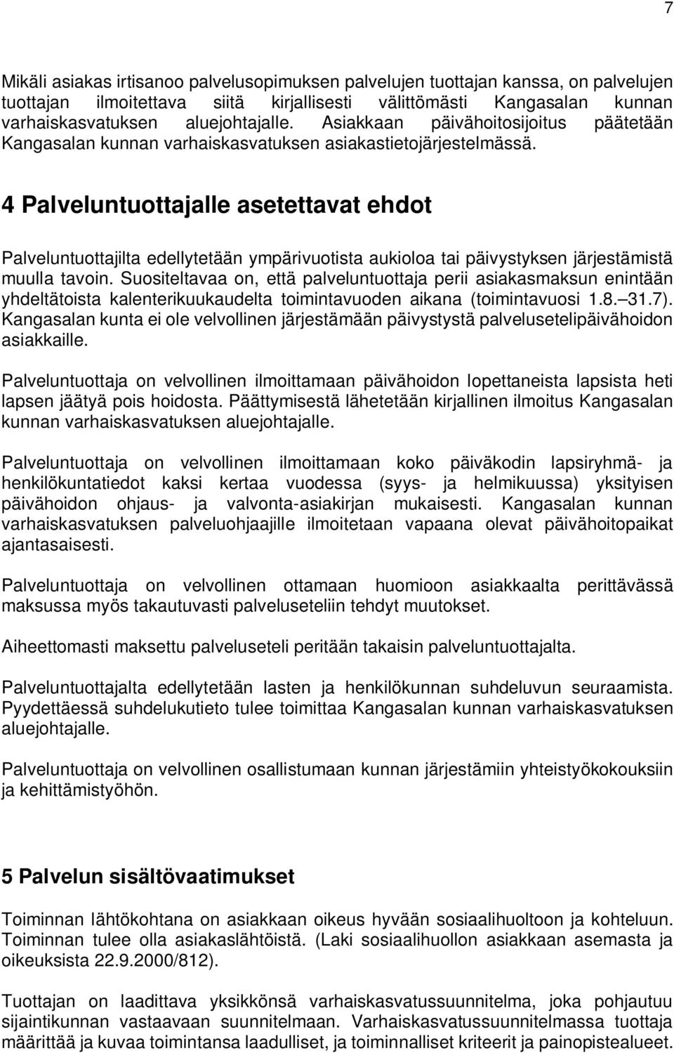 4 Palveluntuottajalle asetettavat ehdot Palveluntuottajilta edellytetään ympärivuotista aukioloa tai päivystyksen järjestämistä muulla tavoin.