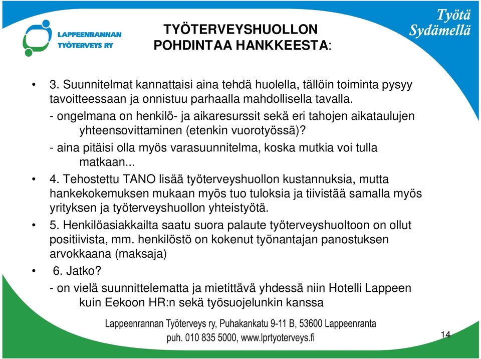 Tehostettu TANO lisää työterveyshuollon kustannuksia, mutta hankekokemuksen mukaan myös tuo tuloksia ja tiivistää samalla myös yrityksen ja työterveyshuollon yhteistyötä. 5.
