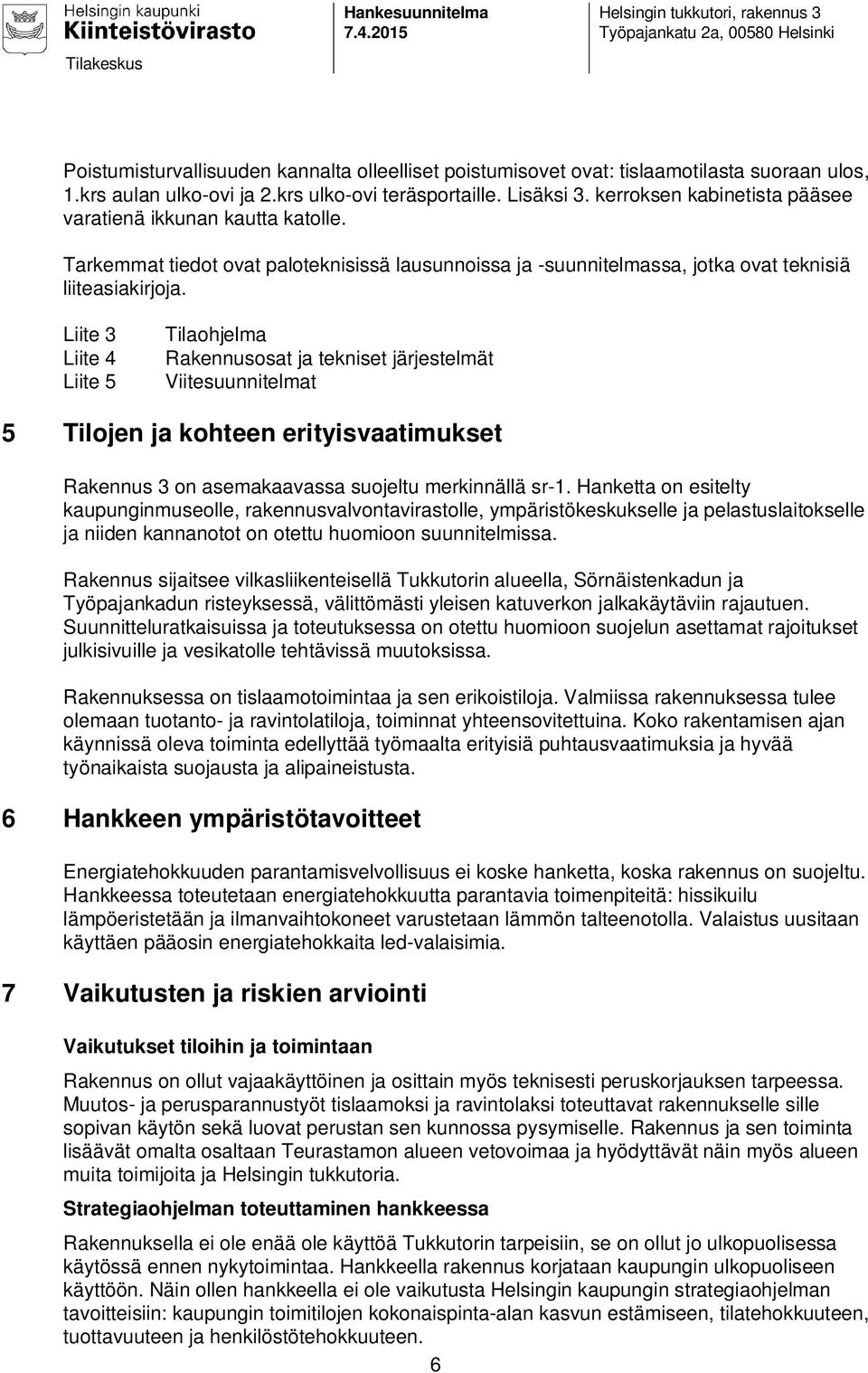 Tarkemmat tiedot ovat paloteknisissä lausunnoissa ja -suunnitelmassa, jotka ovat teknisiä liiteasiakirjoja.