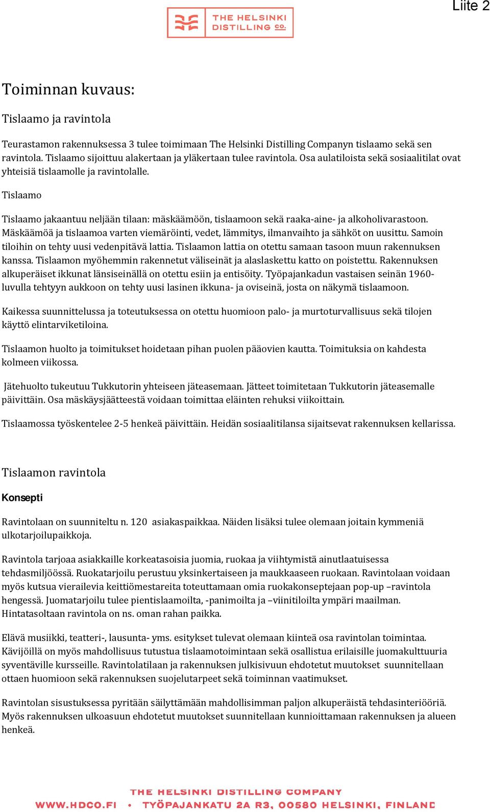 Tislaamo Tislaamo jakaantuu neljään tilaan: mäskäämöön, tislaamoon sekä raaka-aine- ja alkoholivarastoon. Mäskäämöä ja tislaamoa varten viemäröinti, vedet, lämmitys, ilmanvaihto ja sähköt on uusittu.