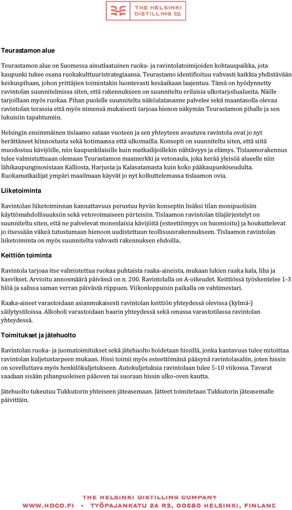 Tämä on hyödynnetty ravintolan suunnitelmissa siten, että rakennukseen on suunniteltu erilaisia ulkotarjoilualueita. Näille tarjoillaan myös ruokaa.