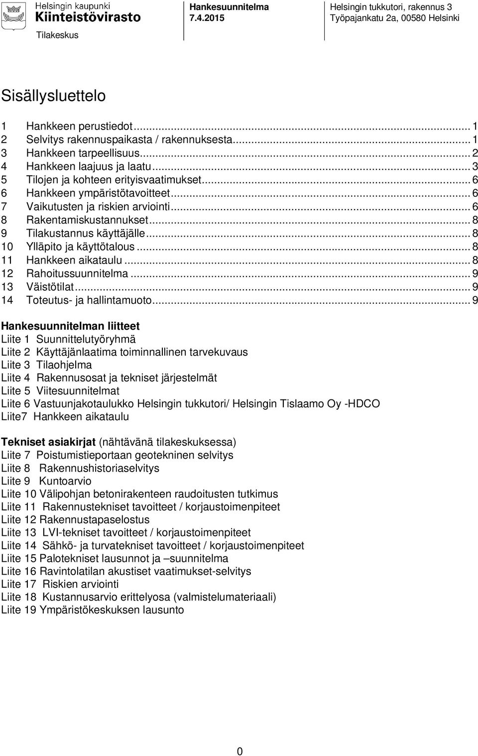 .. 6 8 Rakentamiskustannukset... 8 9 Tilakustannus käyttäjälle... 8 10 Ylläpito ja käyttötalous... 8 11 Hankkeen aikataulu... 8 12 Rahoitussuunnitelma... 9 13 Väistötilat.