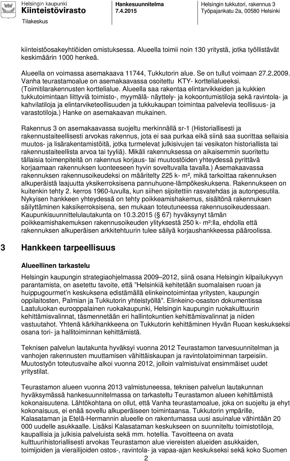 Vanha teurastamoalue on asemakaavassa osoitettu KTY- korttelialueeksi. (Toimitilarakennusten korttelialue.