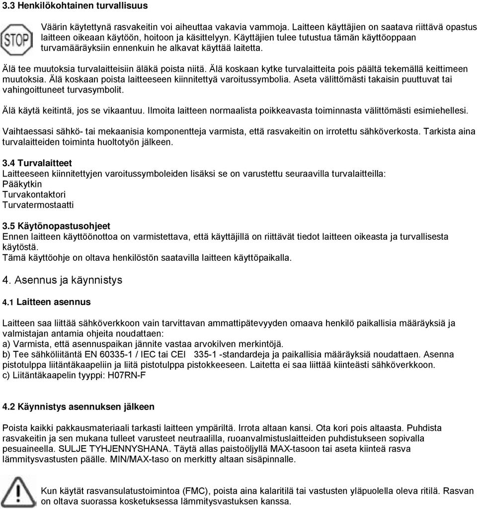 Älä koskaan kytke turvalaitteita pois päältä tekemällä keittimeen muutoksia. Älä koskaan poista laitteeseen kiinnitettyä varoitussymbolia.