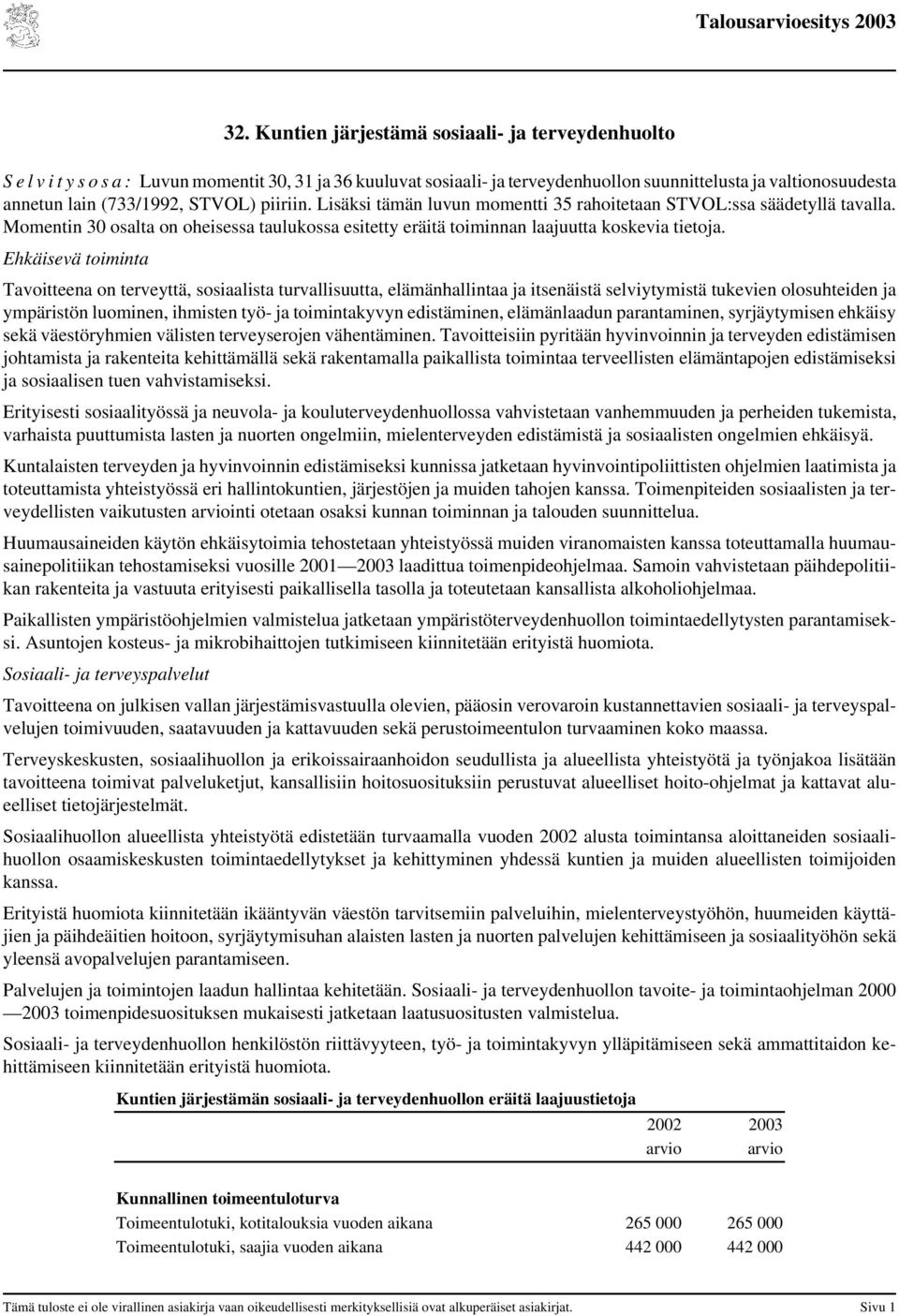 Ehkäisevä toiminta Tavoitteena on terveyttä, sosiaalista turvallisuutta, elämänhallintaa ja itsenäistä selviytymistä tukevien olosuhteiden ja ympäristön luominen, ihmisten työ- ja toimintakyvyn