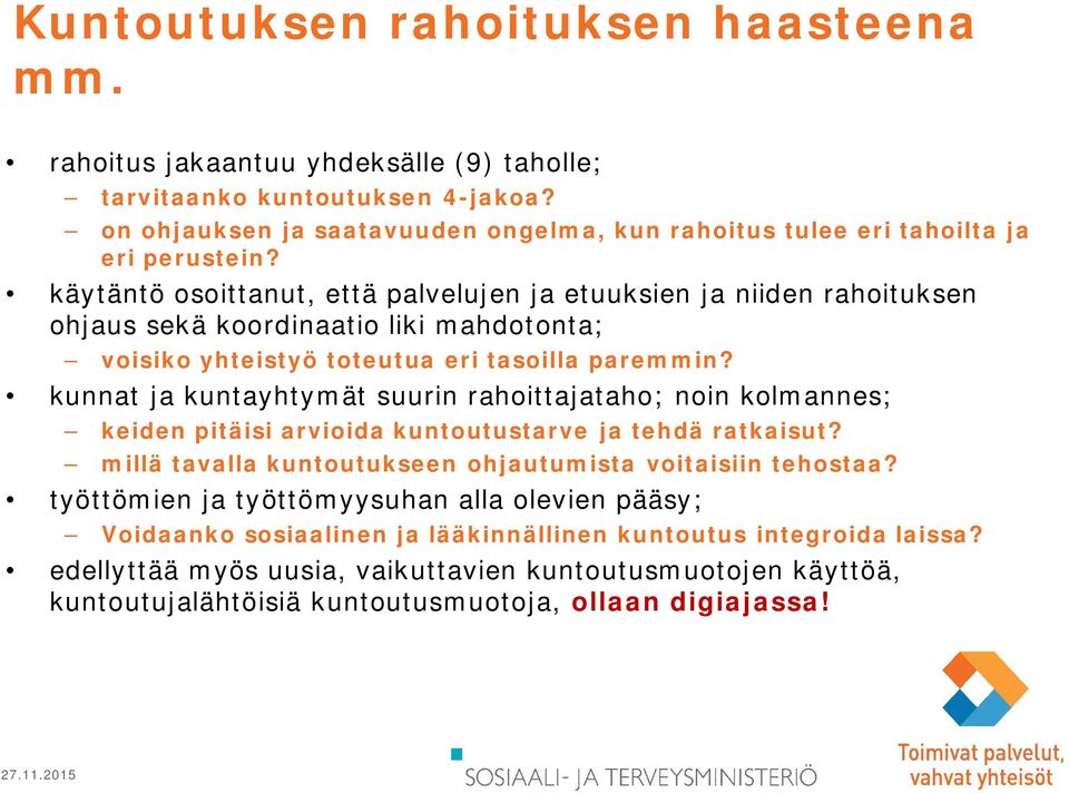 käytäntö osoittanut, että palvelujen ja etuuksien ja niiden rahoituksen ohjaus sekä koordinaatio liki mahdotonta; voisiko yhteistyö toteutua eri tasoilla paremmin?