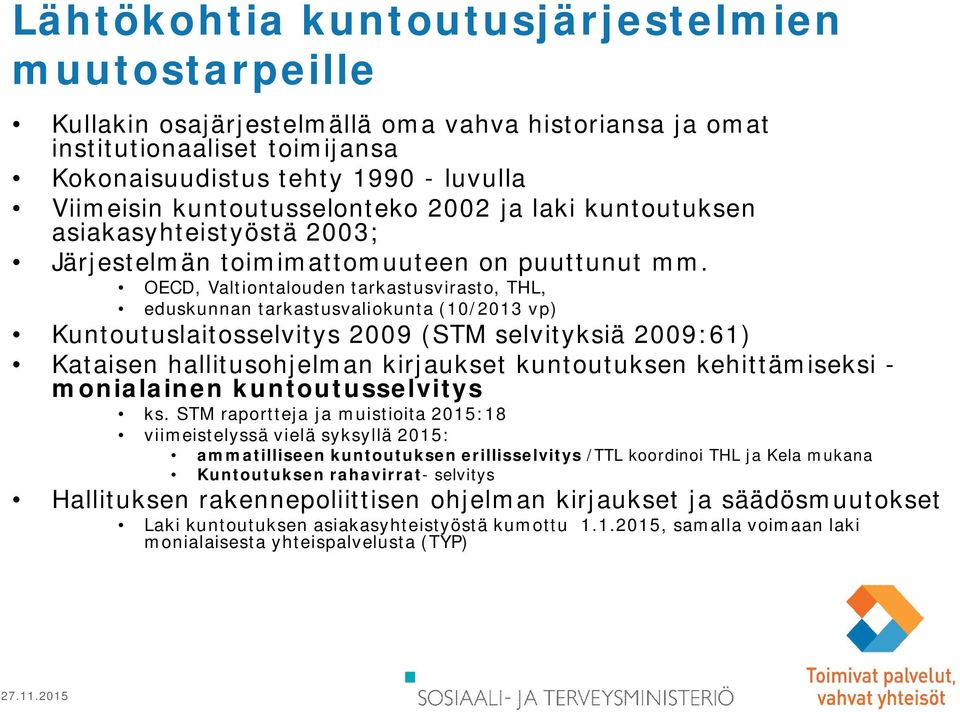 OECD, Valtiontalouden tarkastusvirasto, THL, eduskunnan tarkastusvaliokunta (10/2013 vp) Kuntoutuslaitosselvitys 2009 (STM selvityksiä 2009:61) Kataisen hallitusohjelman kirjaukset kuntoutuksen