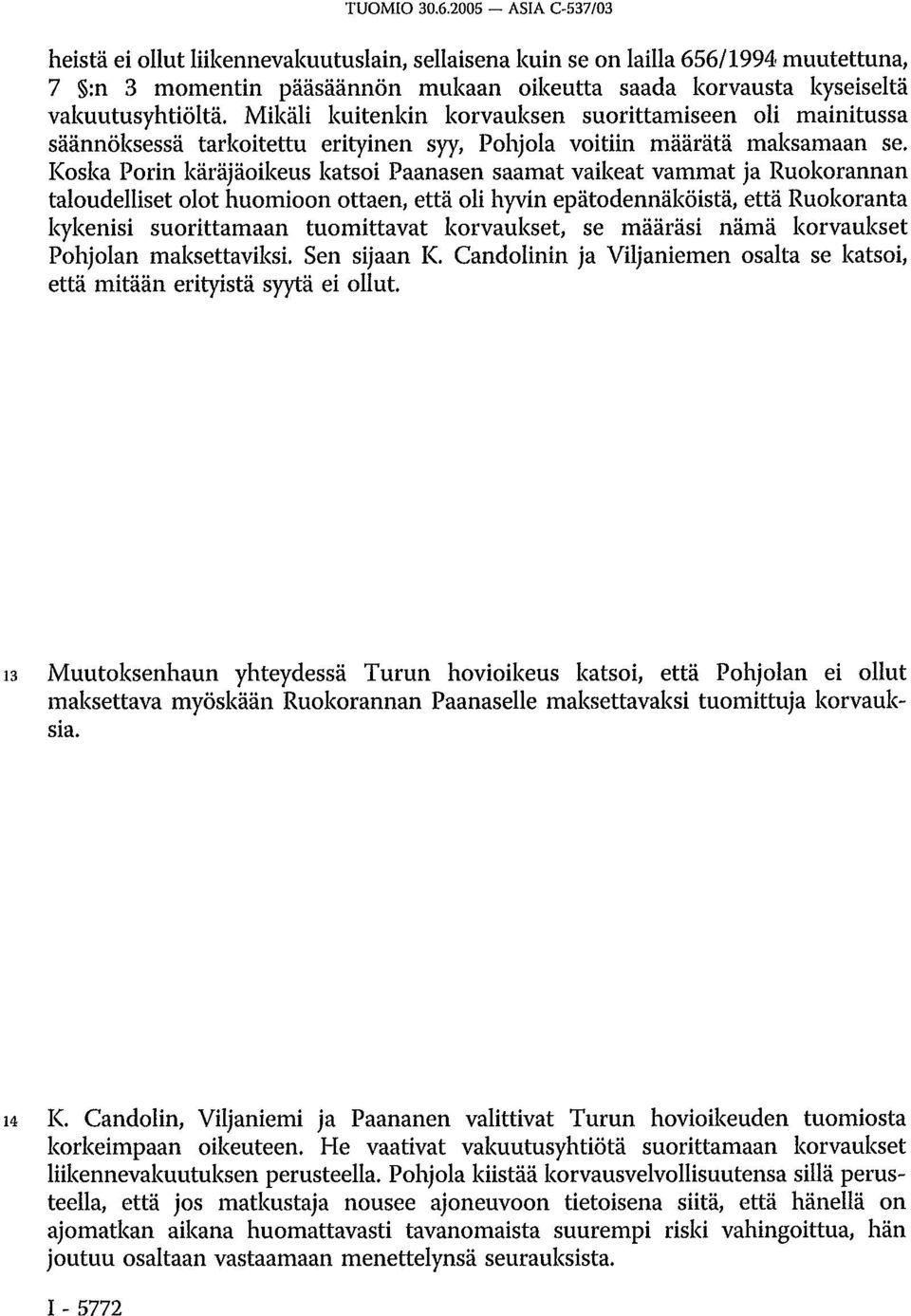 Mikäli kuitenkin korvauksen suorittamiseen oli mainitussa säännöksessä tarkoitettu erityinen syy, Pohjola voitiin määrätä maksamaan se.